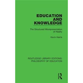 Education And Knowledge The Structured Misrepresentation Of Reality 9 Routledge Library Editions Philosophy Of Education - 1