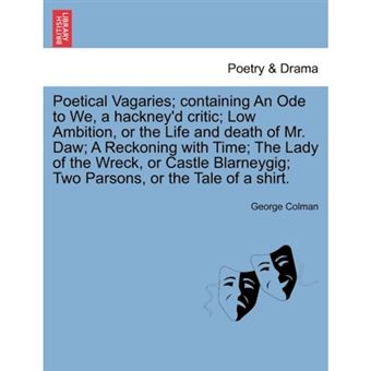 " Poetical Vagaries; Containing an Ode to We, a Hackney'd Critic; Low Ambition, or the Life and Death of Mr. Daw; A Reckoning with Time; The Lady of the Wreck, or Castle Blarneygig; Two Parsons, or the Tale of a Shirt. - Paperback / softback - 2011" - 1