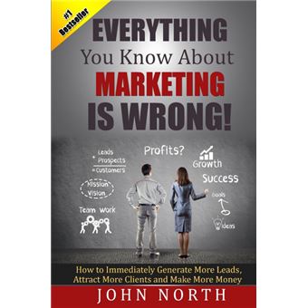 Everything You Know About Marketing Is Wrong! - 1