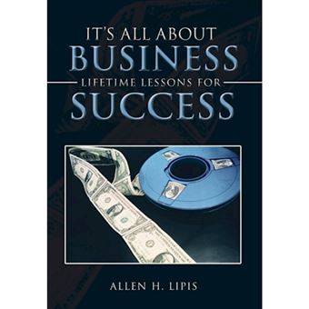 It's All about Business - Lifetime Lessons for Success - Hardback - 2013 - 1
