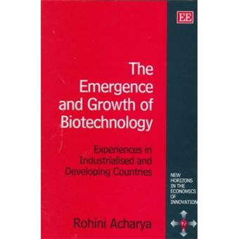 The Emergence And Growth Of Biotechnology Experiences In Industrialised And Developing Countries New Horizons In The Economics Of Innovation Series - 1