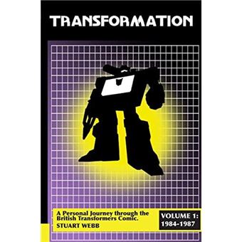 Transformation A Personal Journey Through The British Transformers Comic Volume 1 19841987 - 1