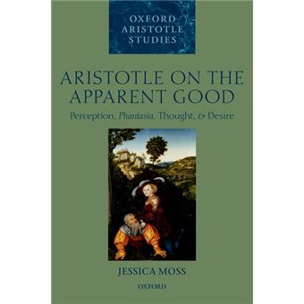 Aristotle on the Apparent Good - Perception, Phantasia, Thought, and Desire - Paperback - 2014 - 1