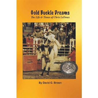 Gold Buckle Dreams - The Life & Times of Chris LeDoux - Paperback / softback - 2013 - 1