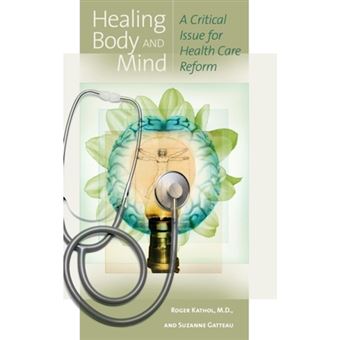 Healing Body and Mind - A Critical Issue for Health Care Reform - Hardback - 2007 - 1