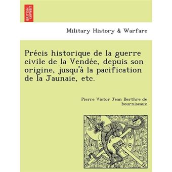Pre Cis Historique de La Guerre Civile de La Vende E, Depuis Son Origine, Jusqu'a La Pacification de La Jaunaie, Etc. - Paperback / softback - 2011 - 1