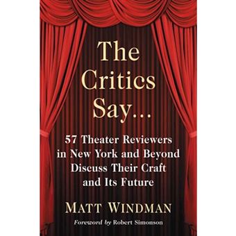 The Critics Say... 57 Theater Reviewers In New York And Beyond Discuss Their Craft And Its Future - 1