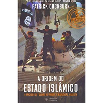 A Origem do Estado Islâmico. O Fracasso da Guerra ao Terror e a Ascensão Jihadista - 1
