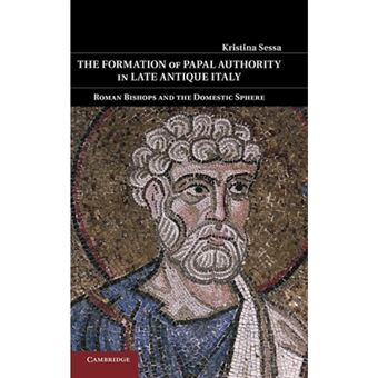 The Formation of Papal Authority in Late Antique Italy - Roman Bishops and the Domestic Sphere - Hardback - 2011 - 1