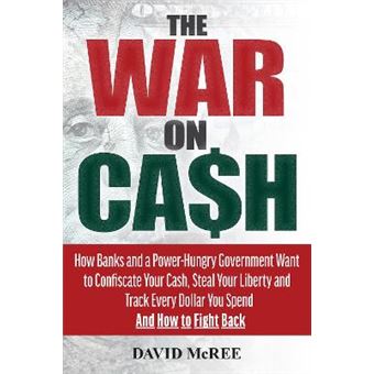 The War On Cash How Banks And A Powerhungry Government Want To Confiscate Your Cash, Steal Your Liberty And Track Every Dollar You Spend And How To Fight Back - 1