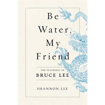 Be Water, My Friend The Teachings Of Bruce Lee - 1