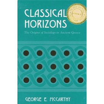 Classical Horizons The Origins Of Sociology In Ancient Greece - 1