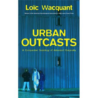 Urban Outcasts - A Comparative Sociology of Advanced Marginality - Paperback - 2007 - 1