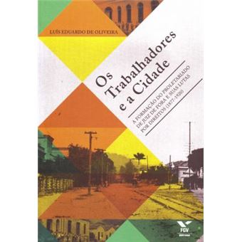 OS Trabalhadores E a Cidade : A Formacao Do Proletariado de Juiz de Fora E Suas Lutas Por Direitos (1877-1920) - 1