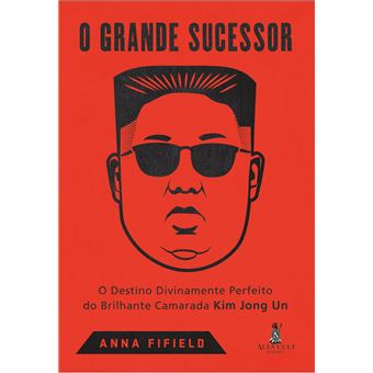 O Grande Sucessor - o Destino Divinamente Perfeito do Brilhante Camarada Kim Jong Un - 1