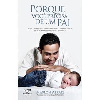 Porque Você Precisa de Um Pai: o Que Acontece Quando A Figura Paterna É Fraca Ou Ausente. Como Tratar As Consequências Dessa Falta - 1