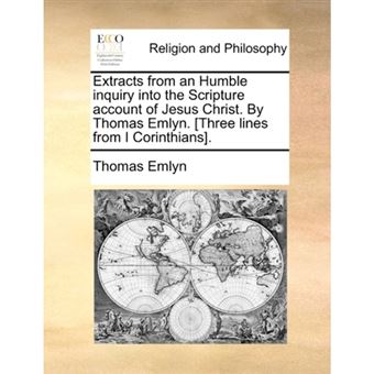 Extracts from an Humble Inquiry Into the Scripture Account of Jesus Christ. by Thomas Emlyn. [Three Lines from I Corinthians]. - Paperback / softback - 2010 - 1