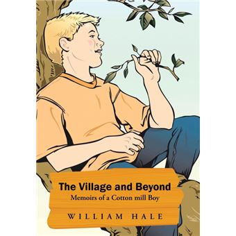 The Village and Beyond - Memoirs of a Cotton Mill Boy - Hardback - 2014 - 1