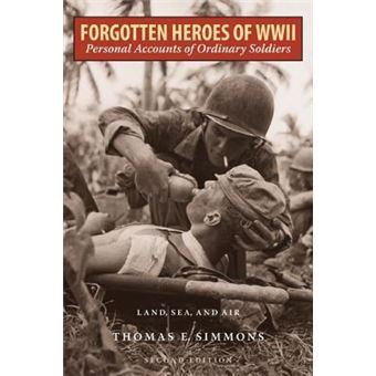 Forgotten Heroes of World War II : Personal Accounts of Ordinary Soldiers-Land, Sea, and Air - 1