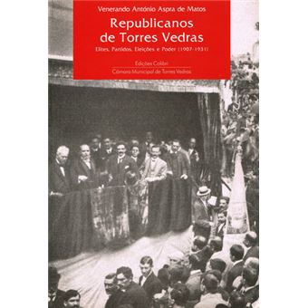 Republicanos De Torres Vedras - Elites, Partidos, Eleições E Poder (1907-1931) - 1