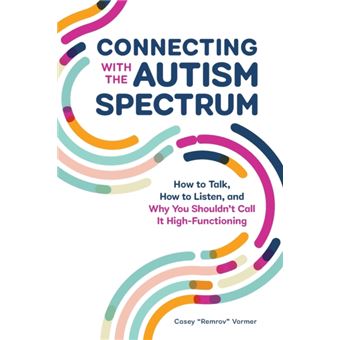 Connecting With The Autism Spectrum  How To Talk How To Listen And Why You Shouldnt Call It Highfunctioning - 1