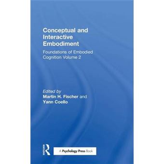 Conceptual And Interactive Embodiment Foundations Of Embodied Cognition Volume 2 - 1