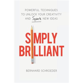 Simply Brilliant Powerful Techniques To Unlock Your Creativity And Spark New Ideas - 1