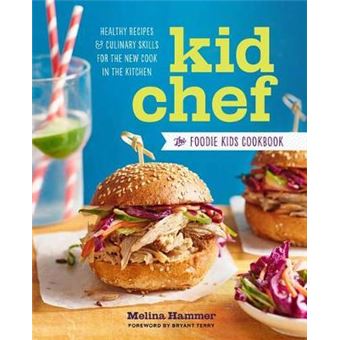 Kid Chef The Foodie Kids Cookbook Healthy Recipes And Culinary Skills For The New Cook In The Kitchen - 1
