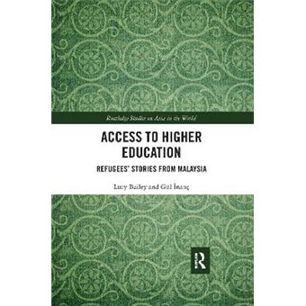 Access To Higher Education Refugees' Stories From Malaysia Routledge Studies On Asia In The World - 1