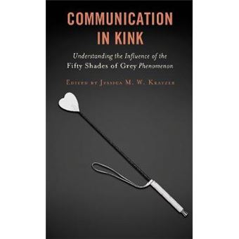 Communication In Kink Understanding The Influence Of The Fifty Shades Of Grey Phenomenon Communication Perspectives In Popular Culture - 1