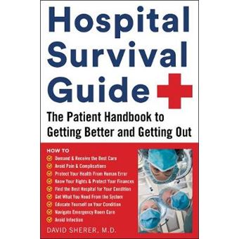 Hospital Survival Guide The Patient Handbook To Getting Better And Getting Out - 1