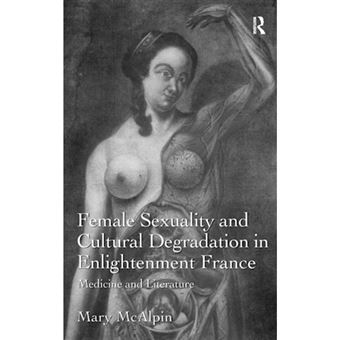 Female Sexuality and Cultural Degradation in Enlightenment France - Medicine and Literature - Hardback - 2012 - 1