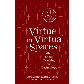 Virtue in Virtual Spaces: Catholic Social Teaching and Technology (Enacting Catholic Social Tradition) - 1