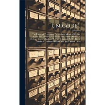 Unicode. The Universal Telegraphic Phrasebook. A Code Of Cypher Words For Commercial Domestic And Familiar Phrases In Ordinary Use In Inland And Foreign T - 1