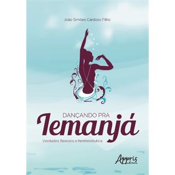 Dançando Pra Iemanjá - Verdades Flexíveis E Hermenêutica - 1