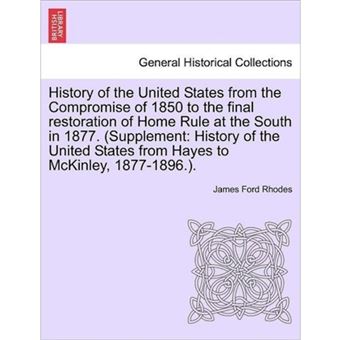 History of the United States from the Compromise of 1850 to the Final Restoration of Home Rule at the South in 1877. (Supplement - History of the United States from Hayes to McKinley, 1877-1896.). - Paperback / softback - 2011 - 1