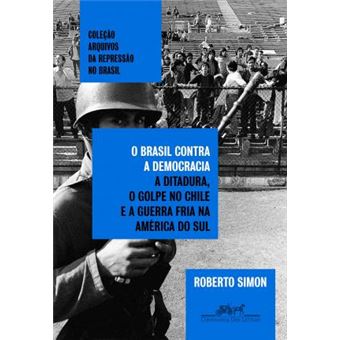 O Brasil contra a democracia: A ditadura, o golpe no Chile e a Guerra Fria na América do Sul - 1