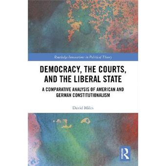 Democracy, The Courts, And The Liberal State A Comparative Analysis Of American And German Constitutionalism Routledge Innovations In Political Theory - 1