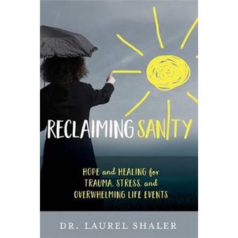 Reclaiming Sanity Hope And Healing For Trauma, Stress, And Overwhelming Life Events - 1