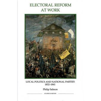 Electoral Reform at Work - Local Politics and National Parties, 1832-1841 - Paperback - 2011 - 1