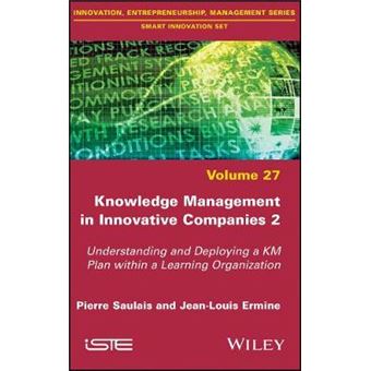 Knowledge Management In Innovative Companies 2 Understanding And Deploying A Km Plan Within A Learning Organization Innovation, Entrepreneurship, Management Series, Smart Innovation Set - 1