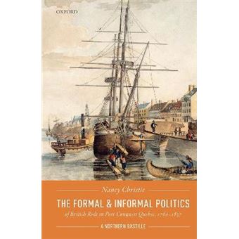 The Formal And Informal Politics Of British Rule In Postconquest Quebec, 17601837 A Northern Bastille - 1