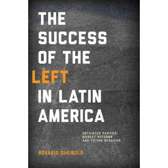 The Success of the Left in Latin America - Untainted Parties, Market Reforms, and Voting Behavior - Paperback - 2013 - 1