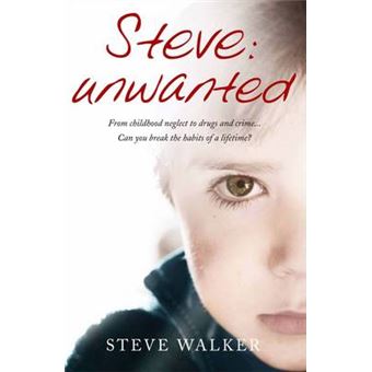 Steve: Unwanted - Neglect. Abuse. Addiction. Can You Break the Habits of a Lifetime? - Paperback - 2012 - 1