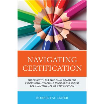Navigating Certification Success With The National Board For Professional Teaching Standards Process For Maintenance Of Certification What Works - 1