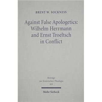 Against False Apologetics Wilhelm Herrmann And Ernst Troeltsch In Conflict - 1