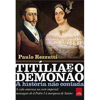 Titília e o Demonão - A história não contada: A vida amorosa na corte imperial: mensagens de d. Pedro I à marquesa de Santos - 1