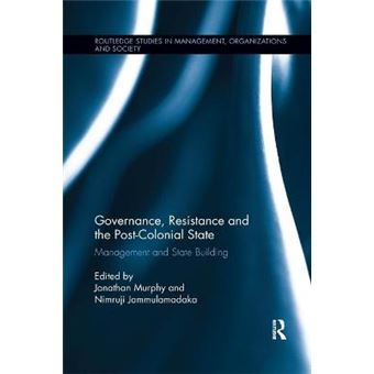 Governance, Resistance And The Postcolonial State Management And State Building Routledge Studies In Management, Organizations And Society - 1