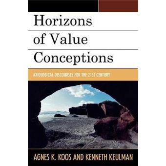 Horizons of Value Conceptions : Axiological Discourses for the 21st Century - 1