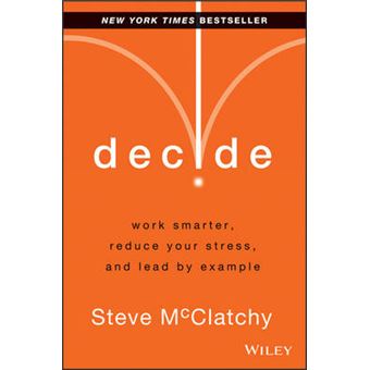 Decide - Work Smarter, Reduce Your Stress, and Lead by Example - Hardback - 2014 - 1